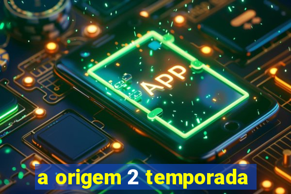 a origem 2 temporada